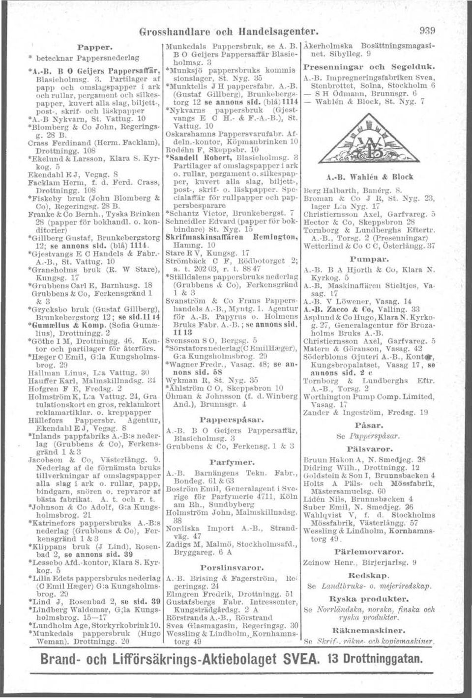 10 *Blom berg & Ca John, Regeringsg. 28 B., Crass Ferdinand (Herm. Facklam), Drottningg. 108 "Ekelrmd & Larsson, Klara S. Kyrkog. 5 EkendahlEJ, Vegag. 8 Packlam Herm, f. d. Ferd. Crass, Drottningg.