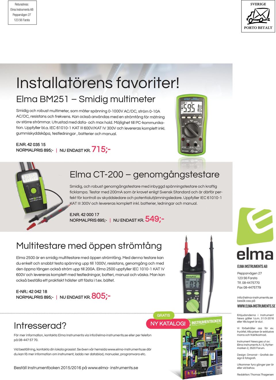 Kan också användas med en strömtång för mätning av större strömmar. Utrustad med data- och max hold. Möjlighet till PC-kommunikation. Uppfyller bl.a. IEC 61010-1 KAT III 600V/KAT IV 300V och levereras komplett inkl.