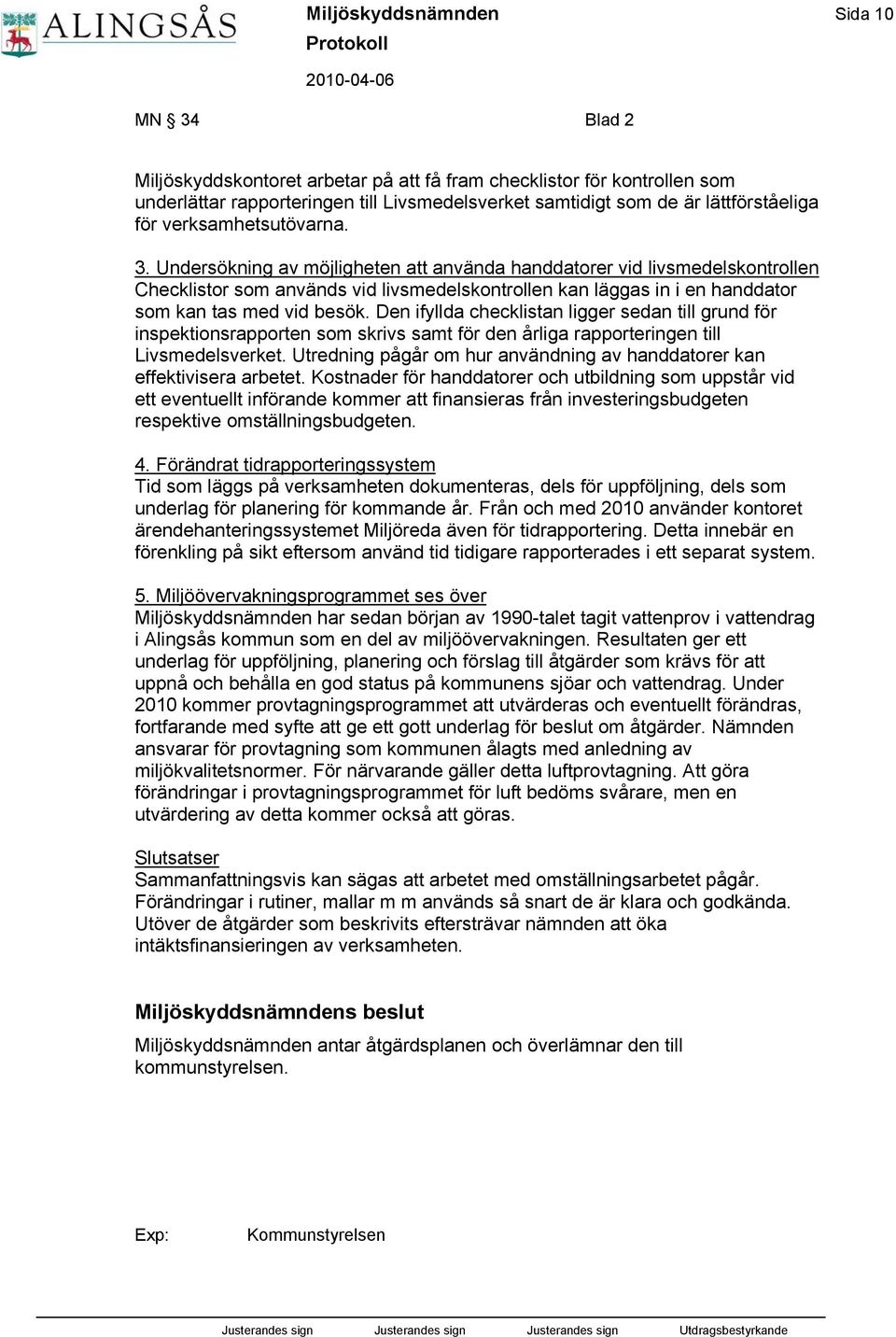 Undersökning av möjligheten att använda handdatorer vid livsmedelskontrollen Checklistor som används vid livsmedelskontrollen kan läggas in i en handdator som kan tas med vid besök.