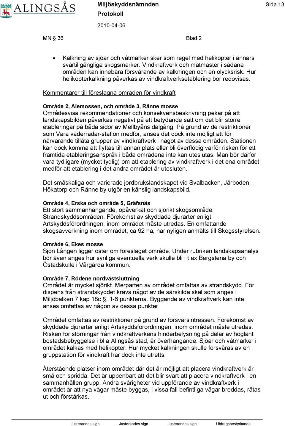 Kommentarer till föreslagna områden för vindkraft Område 2, Alemossen, och område 3, Ränne mosse Områdesvisa rekommendationer och konsekvensbeskrivning pekar på att landskapsbilden påverkas negativt