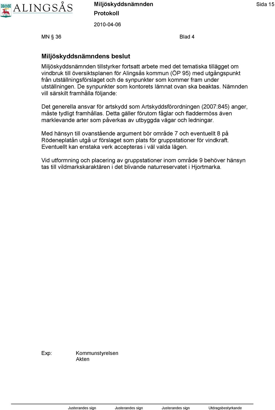 Nämnden vill särskilt framhålla följande: Det generella ansvar för artskydd som Artskyddsförordningen (2007:845) anger, måste tydligt framhållas.