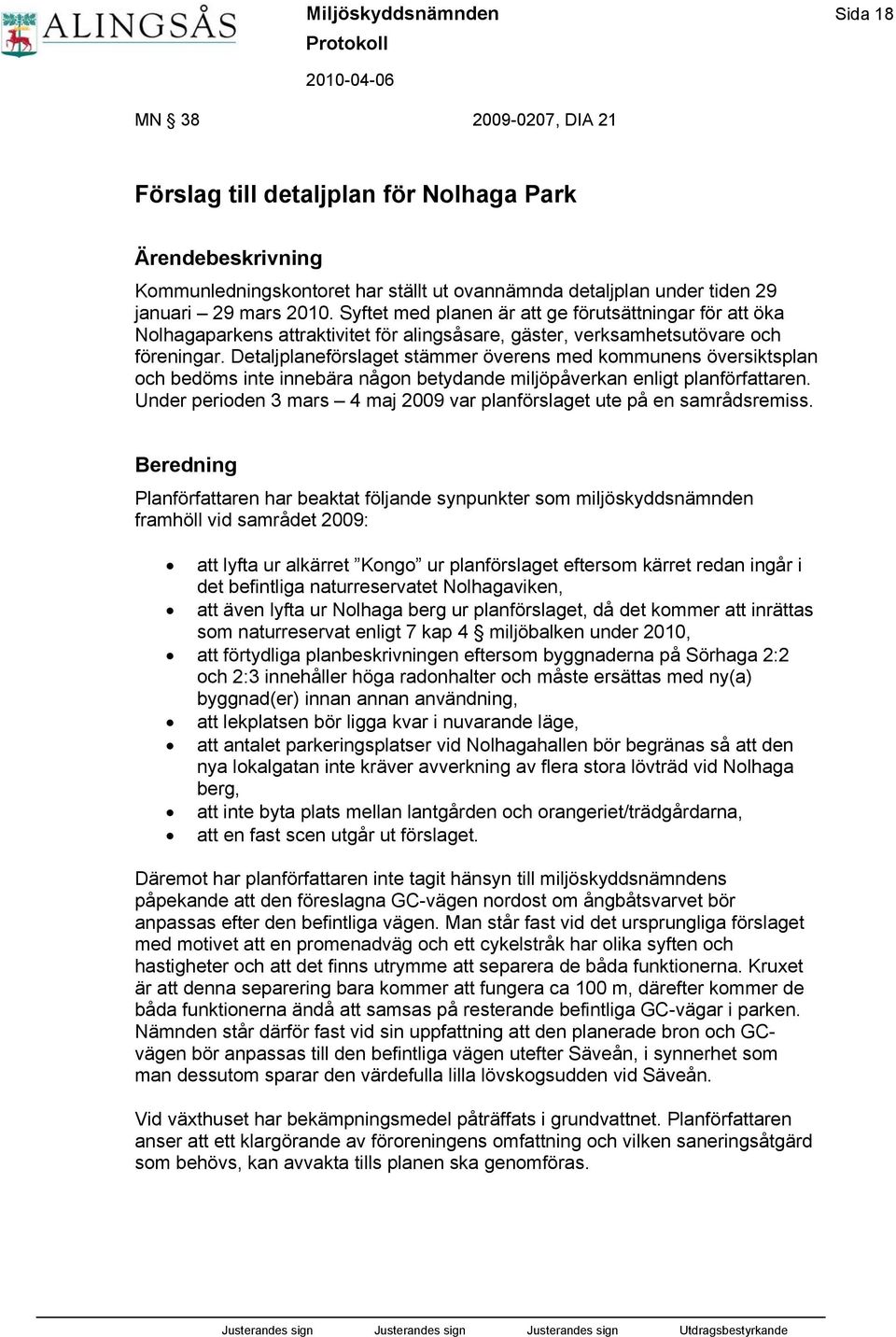 Detaljplaneförslaget stämmer överens med kommunens översiktsplan och bedöms inte innebära någon betydande miljöpåverkan enligt planförfattaren.