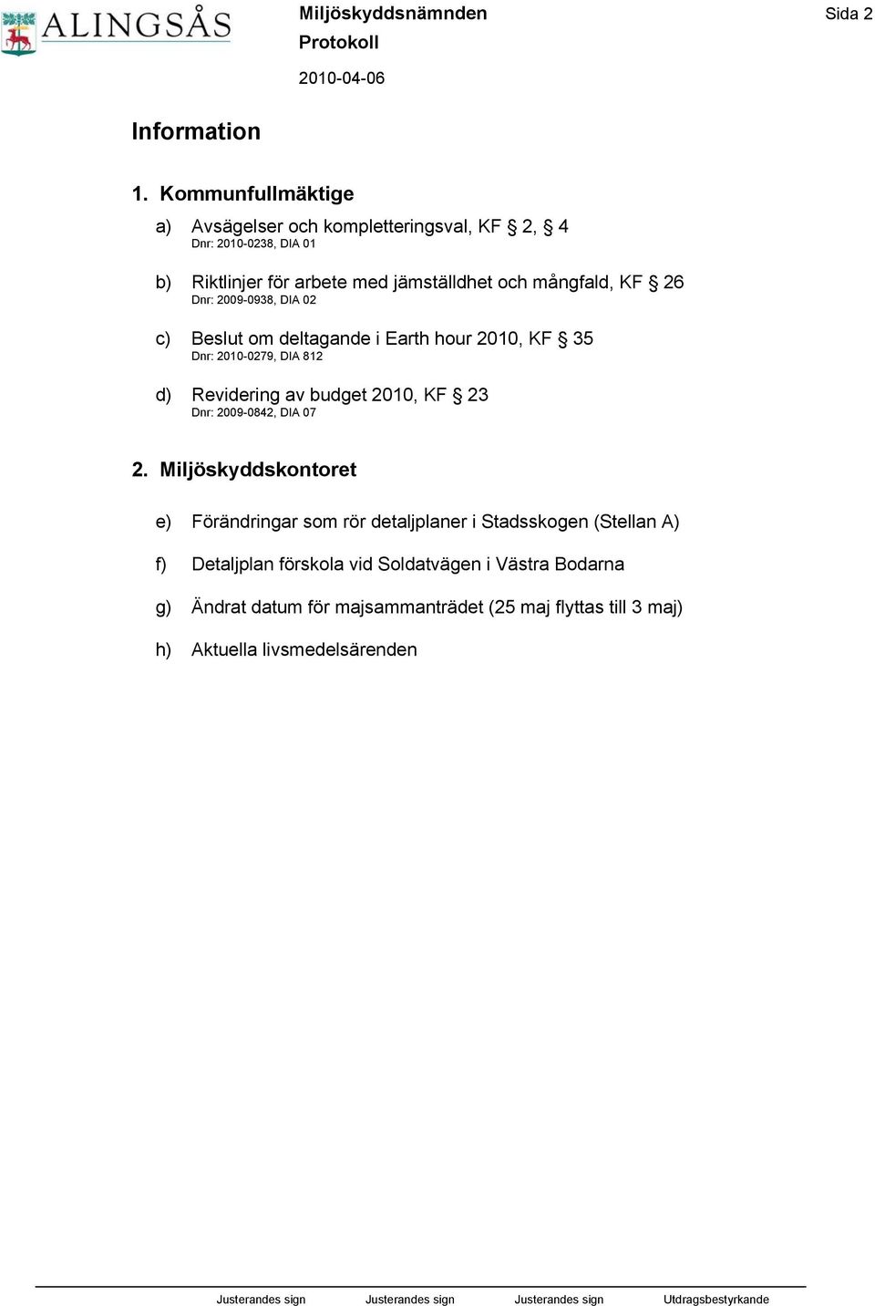 26 Dnr: 2009-0938, DIA 02 c) Beslut om deltagande i Earth hour 2010, KF 35 Dnr: 2010-0279, DIA 812 d) Revidering av budget 2010, KF 23 Dnr: