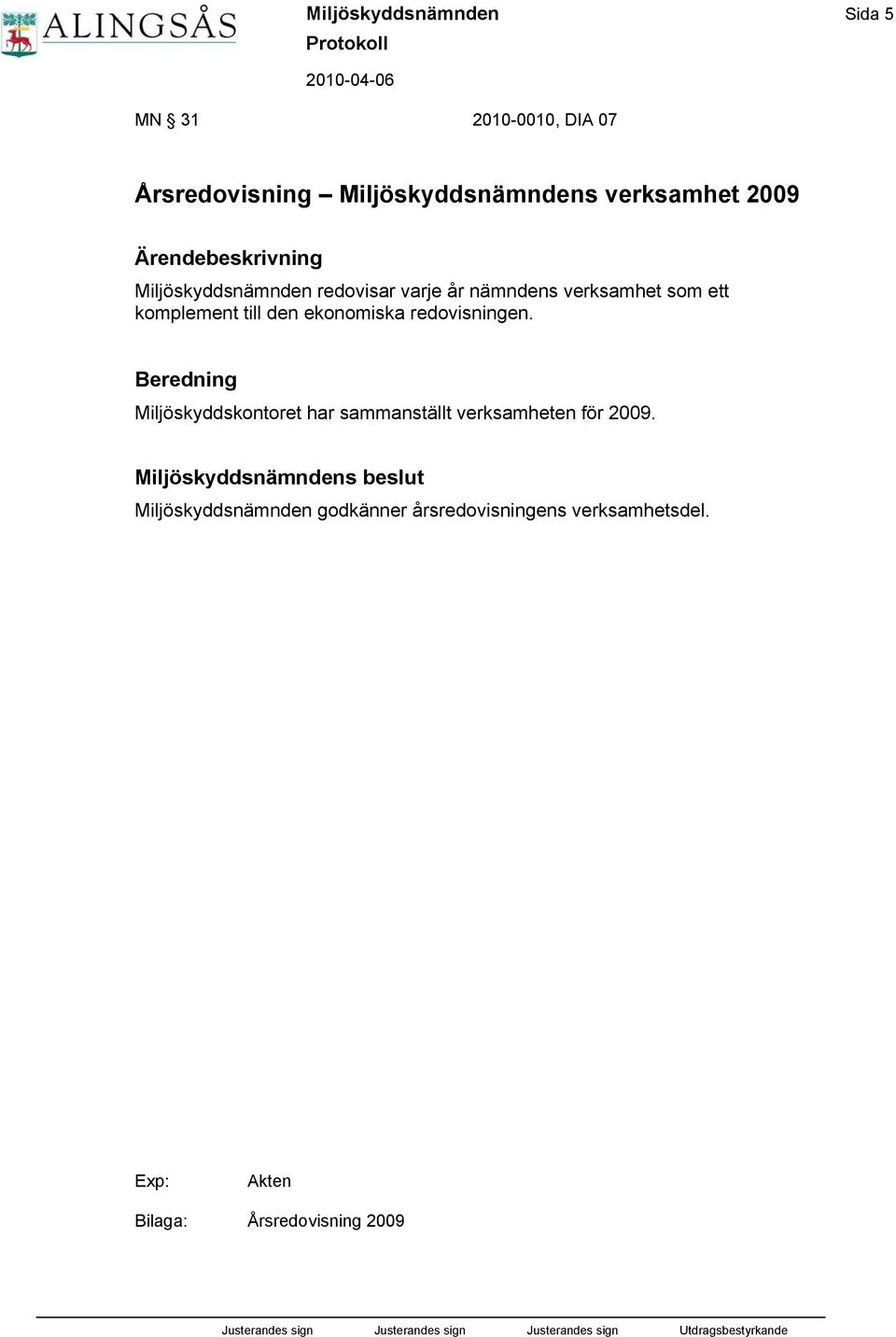 den ekonomiska redovisningen. Beredning Miljöskyddskontoret har sammanställt verksamheten för 2009.