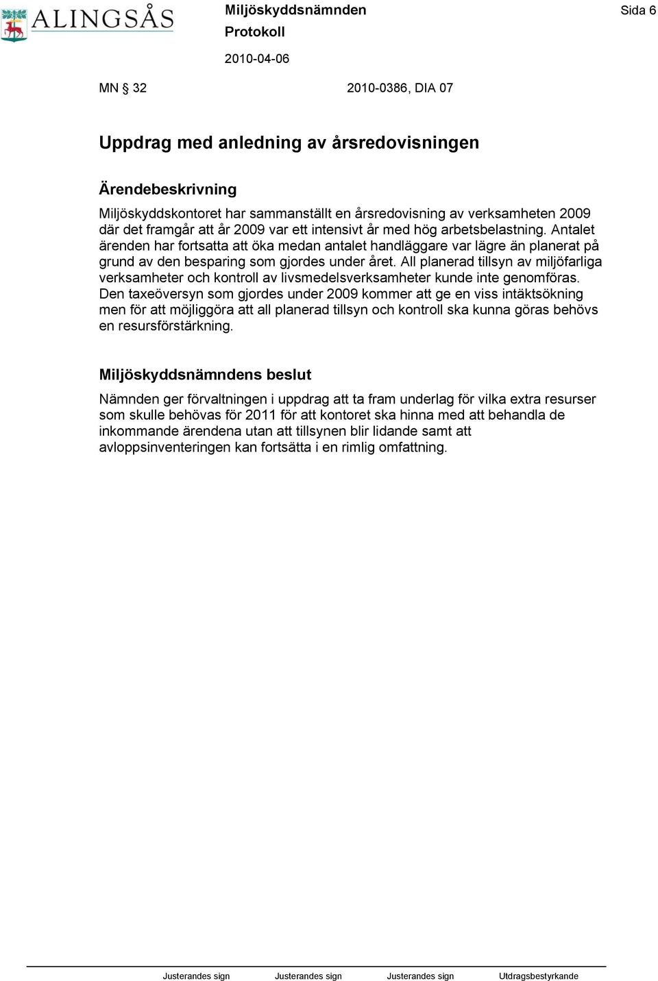 Antalet ärenden har fortsatta att öka medan antalet handläggare var lägre än planerat på grund av den besparing som gjordes under året.