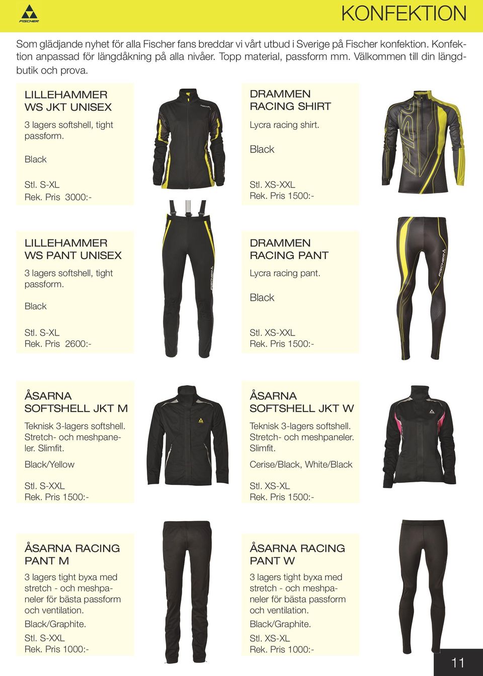 Pris 1500:- LILLEHAMMER WS PANT UNISEX 3 lagers softshell, tight passform. DRAMMEN RACING PANT Lycra racing pant. Stl. S-XL Rek. Pris 2600:- Stl. XS-XXL Rek.