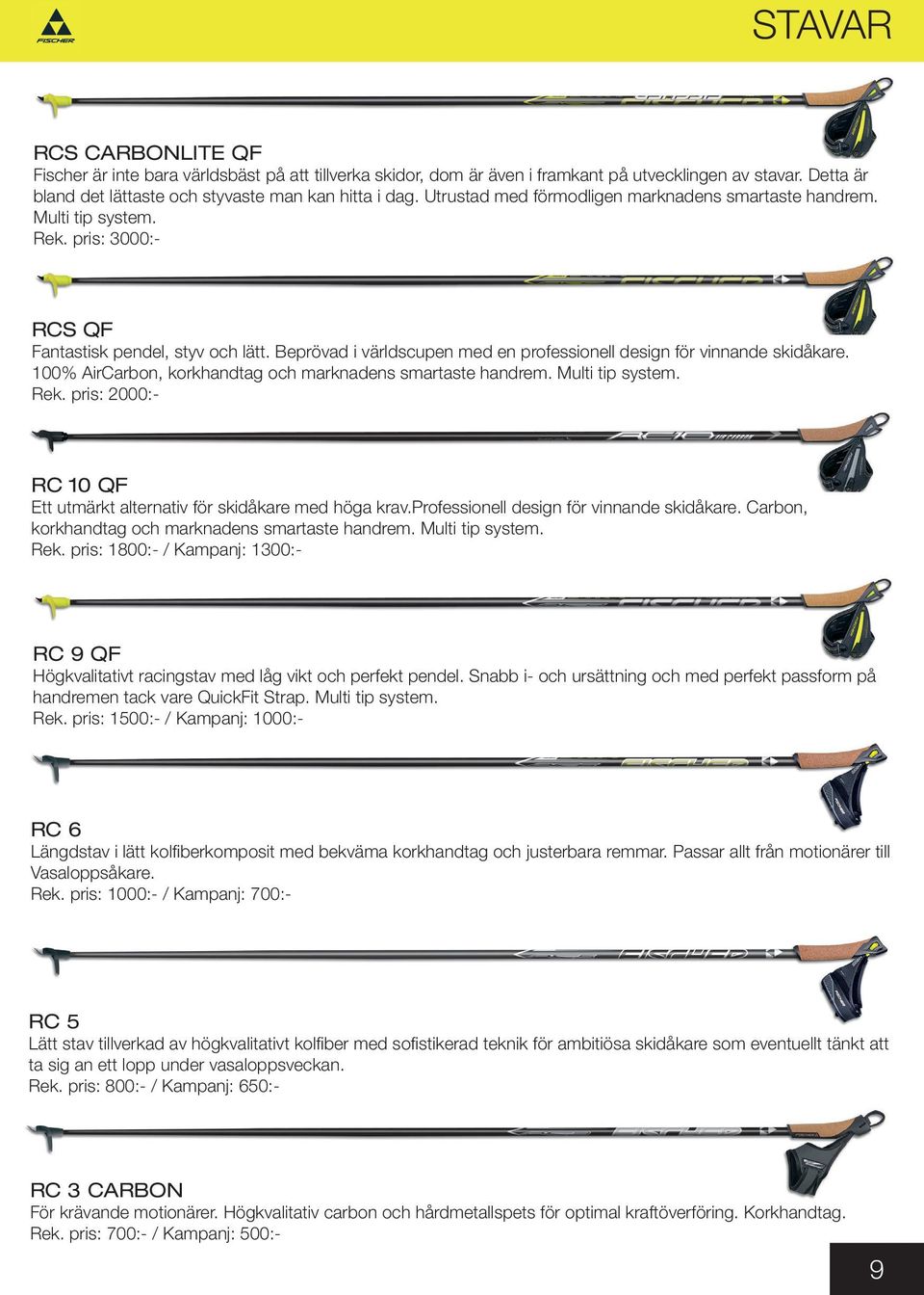 Beprövad i världscupen med en professionell design för vinnande skidåkare. 100% AirCarbon, korkhandtag och marknadens smartaste handrem. Multi tip system. Rek.