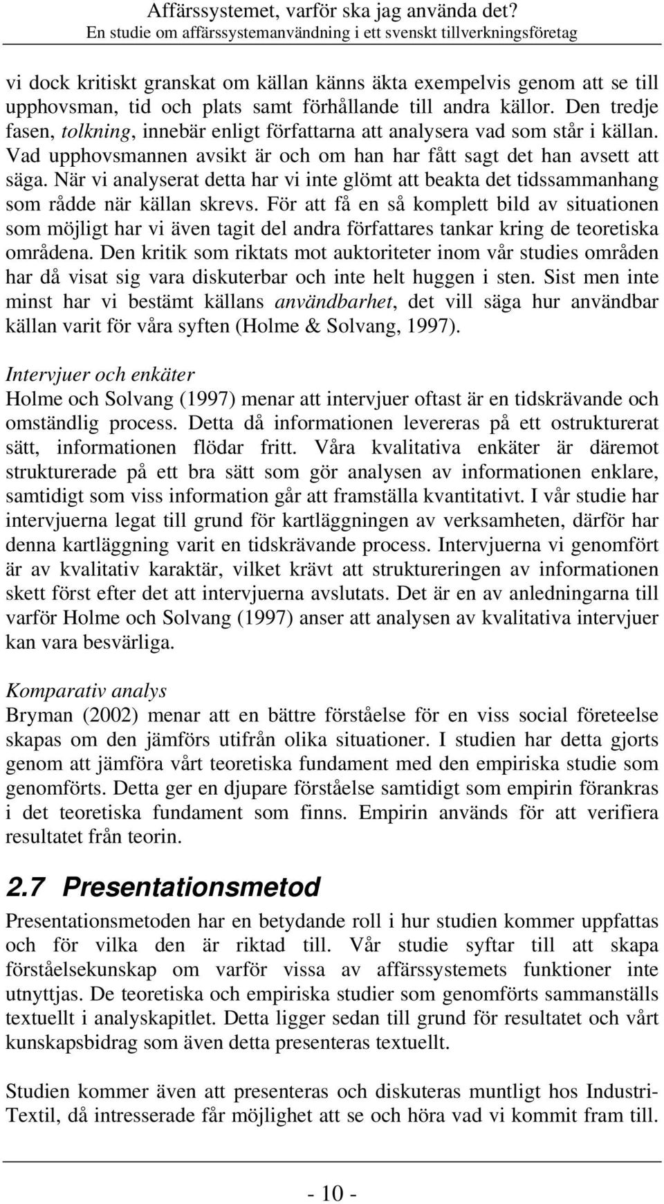 andra källor. Den tredje fasen, tolkning, innebär enligt författarna att analysera vad som står i källan. Vad upphovsmannen avsikt är och om han har fått sagt det han avsett att säga.