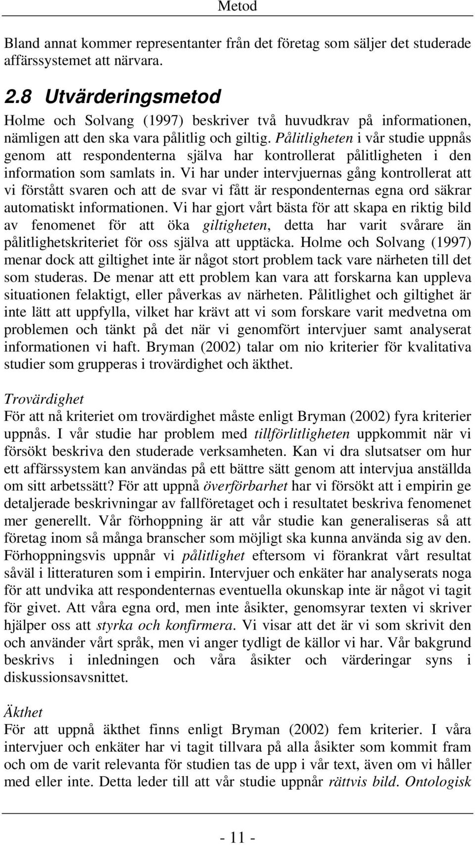 Pålitligheten i vår studie uppnås genom att respondenterna själva har kontrollerat pålitligheten i den information som samlats in.