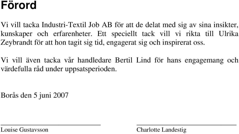 Ett speciellt tack vill vi rikta till Ulrika Zeybrandt för att hon tagit sig tid, engagerat sig och