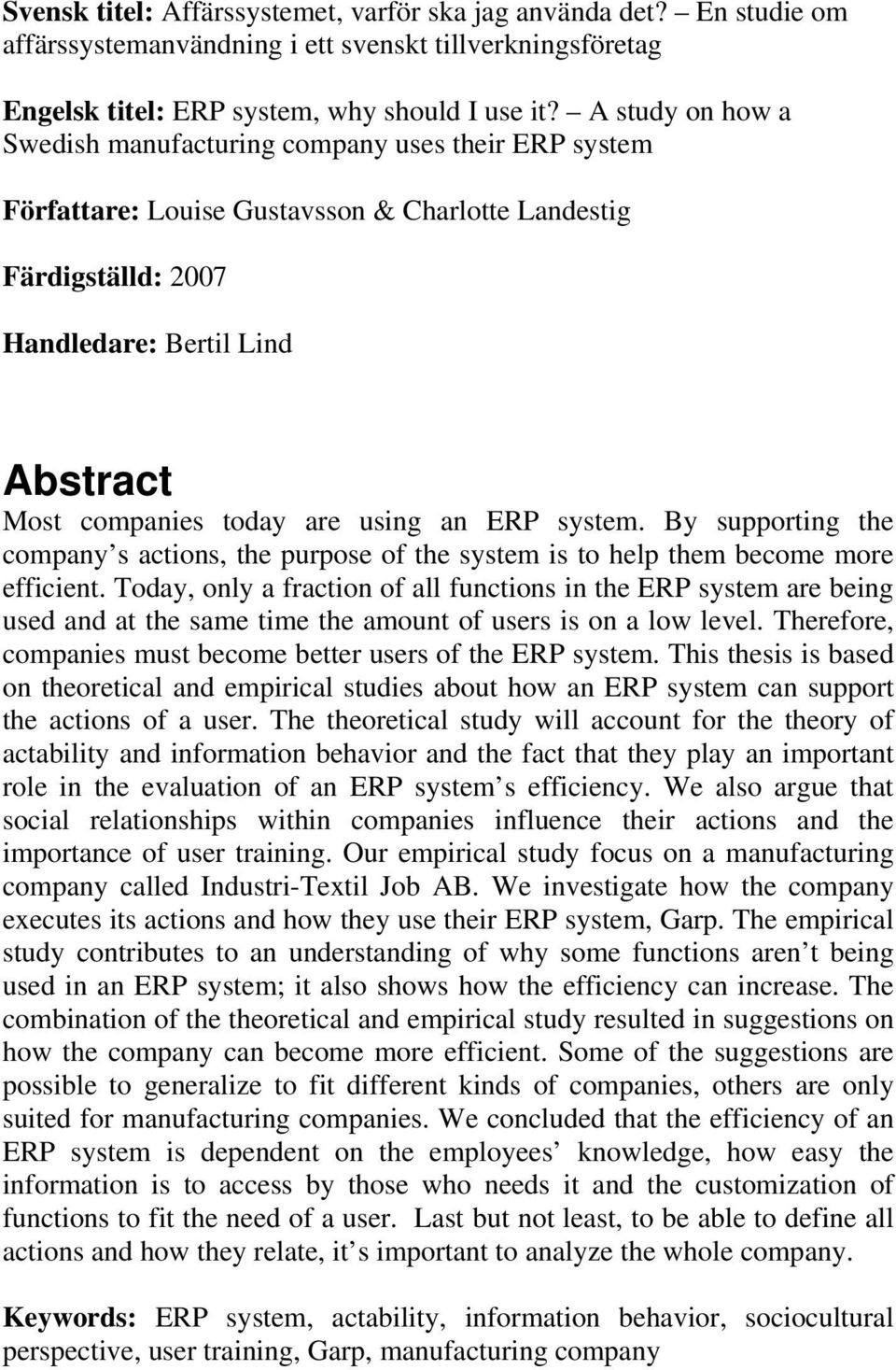 using an ERP system. By supporting the company s actions, the purpose of the system is to help them become more efficient.