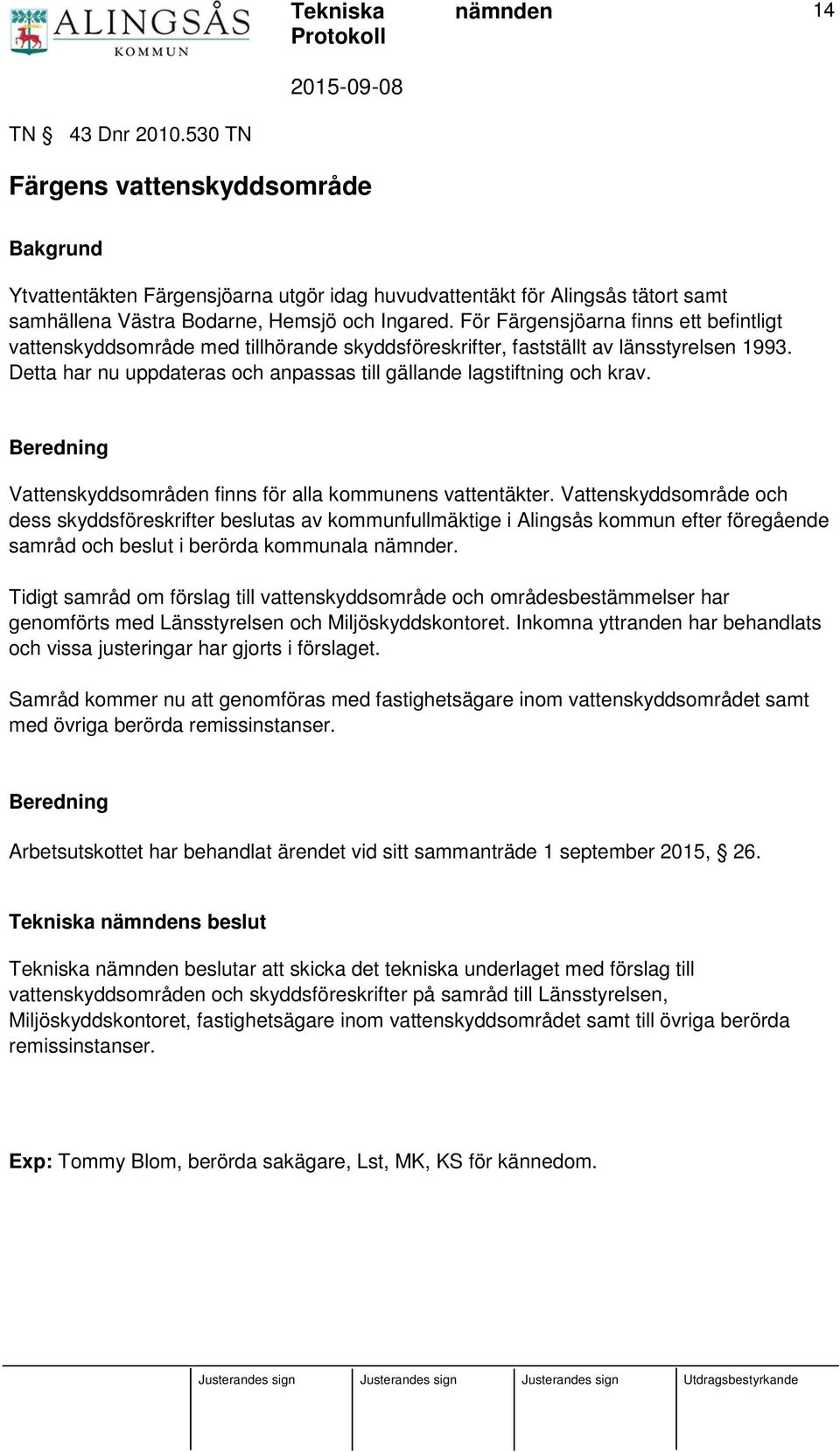 Detta har nu uppdateras och anpassas till gällande lagstiftning och krav. Beredning Vattenskyddsområden finns för alla kommunens vattentäkter.