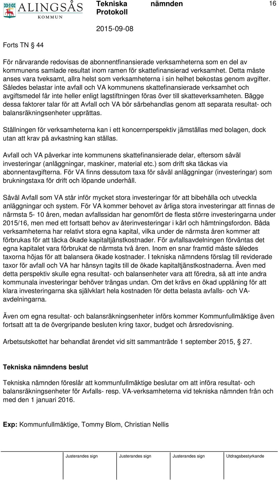 Således belastar inte avfall och VA kommunens skattefinansierade verksamhet och avgiftsmedel får inte heller enligt lagstiftningen föras över till skatteverksamheten.