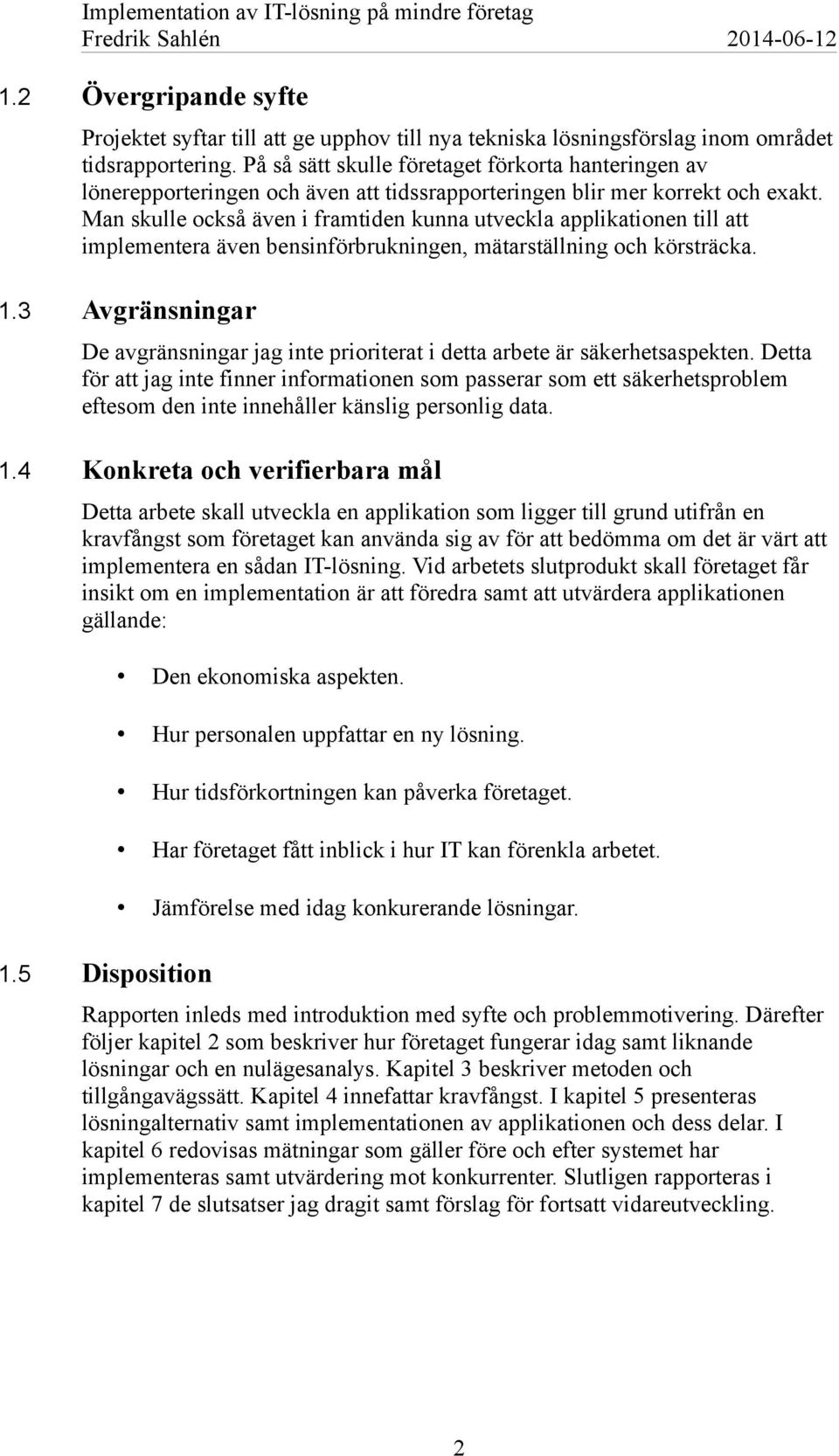 Man skulle också även i framtiden kunna utveckla applikationen till att implementera även bensinförbrukningen, mätarställning och körsträcka. 1.