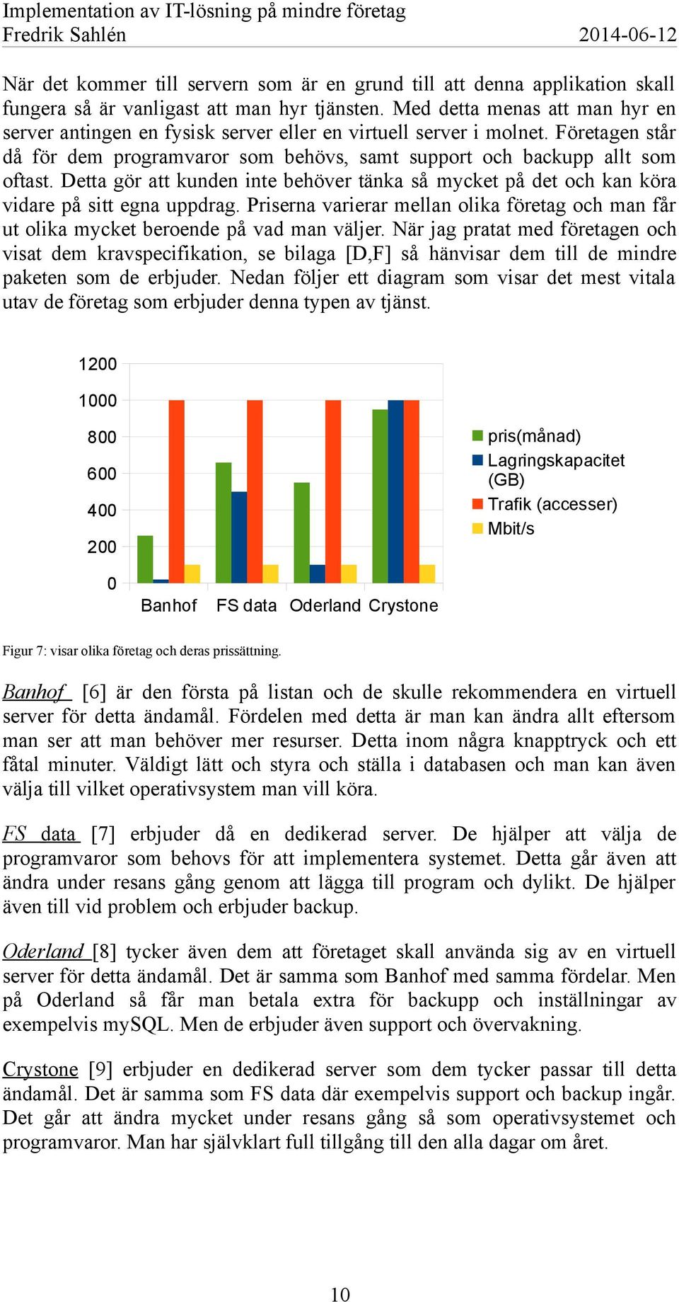 Detta gör att kunden inte behöver tänka så mycket på det och kan köra vidare på sitt egna uppdrag. Priserna varierar mellan olika företag och man får ut olika mycket beroende på vad man väljer.