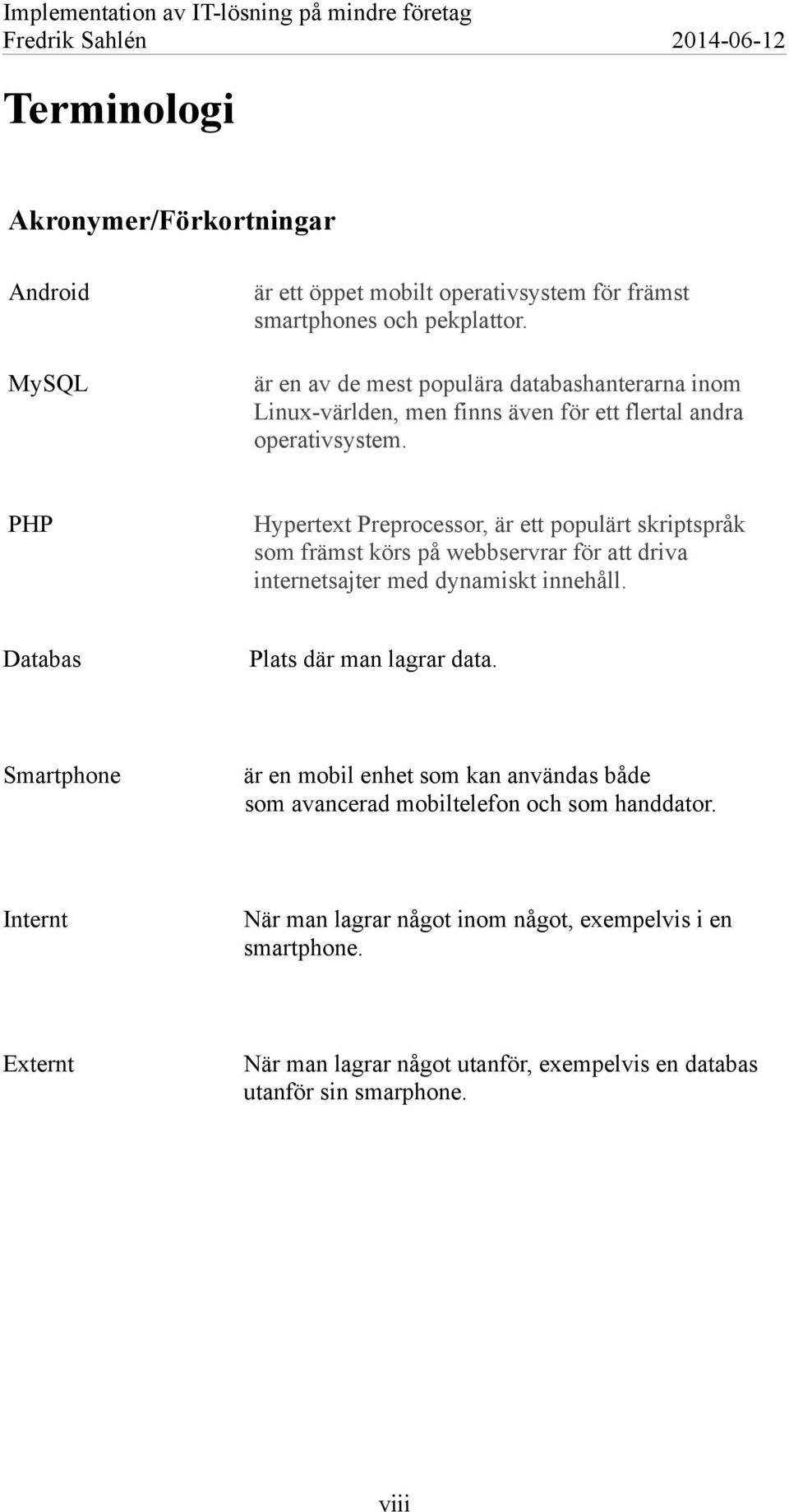 PHP Hypertext Preprocessor, är ett populärt skriptspråk som främst körs på webbservrar för att driva internetsajter med dynamiskt innehåll.