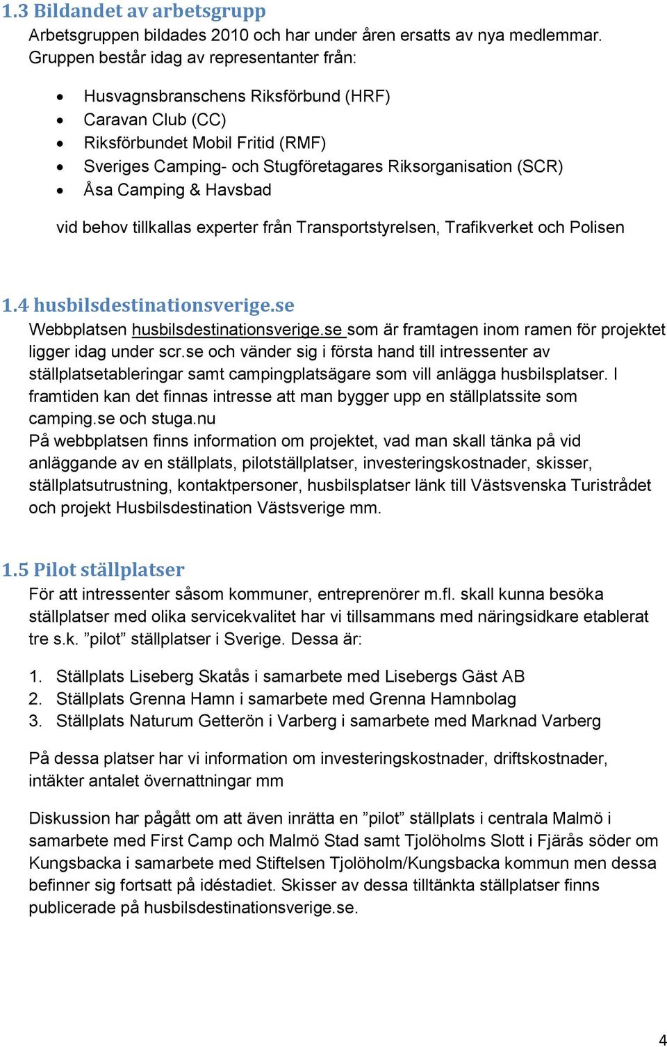 Camping & Havsbad vid behov tillkallas experter från Transportstyrelsen, Trafikverket och Polisen 1.4 husbilsdestinationsverige.se Webbplatsen husbilsdestinationsverige.