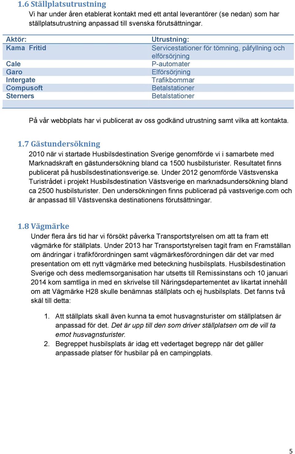 På vår webbplats har vi publicerat av oss godkänd utrustning samt vilka att kontakta. 1.