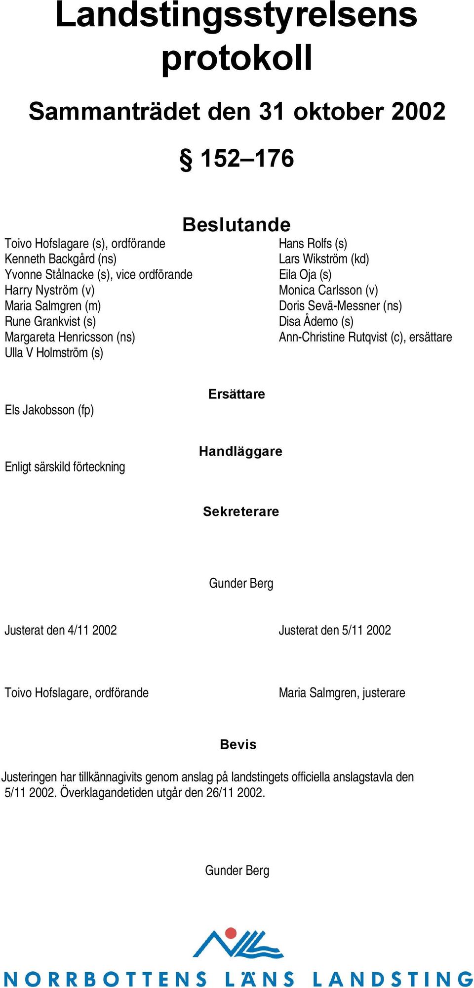 (s) Ann-Christine Rutqvist (c), ersättare Els Jakobsson (fp) Ersättare Enligt särskild förteckning Handläggare Sekreterare Gunder Berg Justerat den 4/11 2002 Justerat den 5/11 2002 Toivo