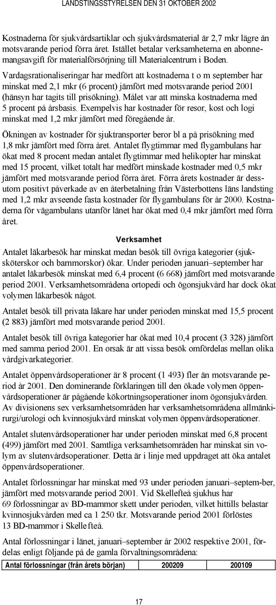 Vardagsrationaliseringar har medfört att kostnaderna t o m september har minskat med 2,1 mkr (6 procent) jämfört med motsvarande period 2001 (hänsyn har tagits till prisökning).