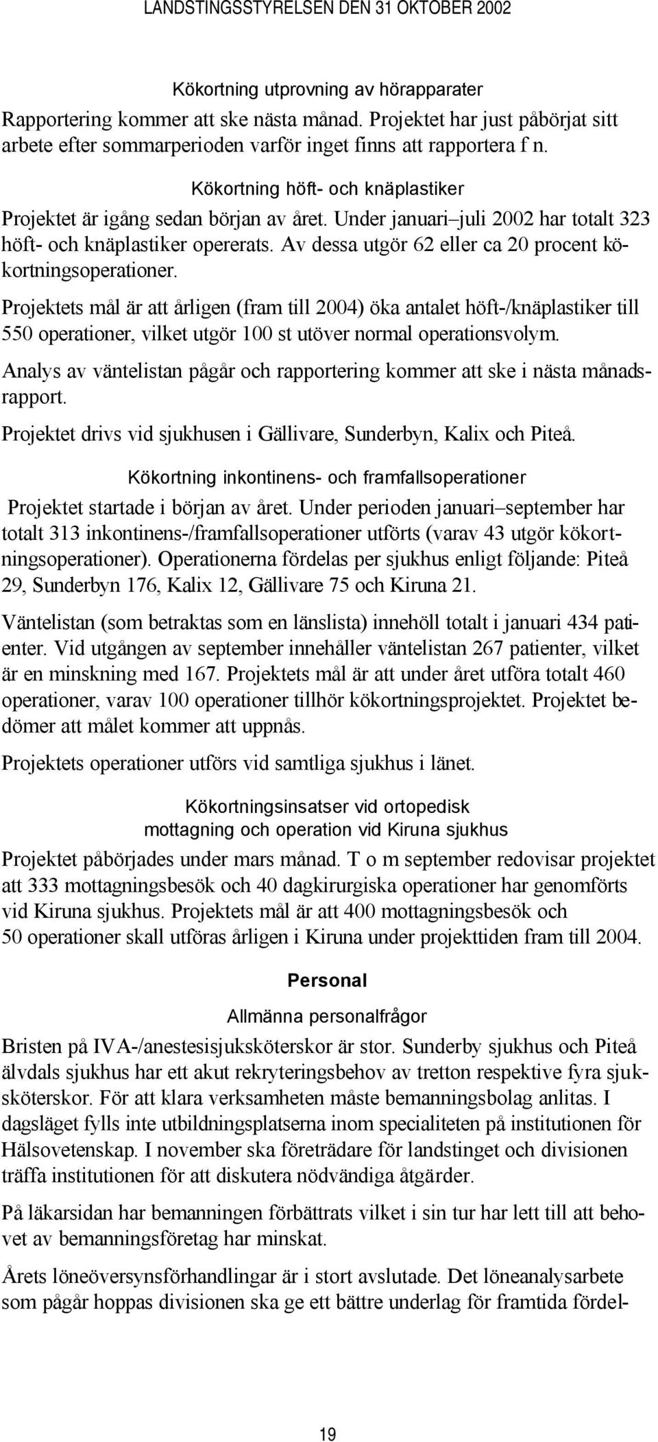 Av dessa utgör 62 eller ca 20 procent kökortningsoperationer.