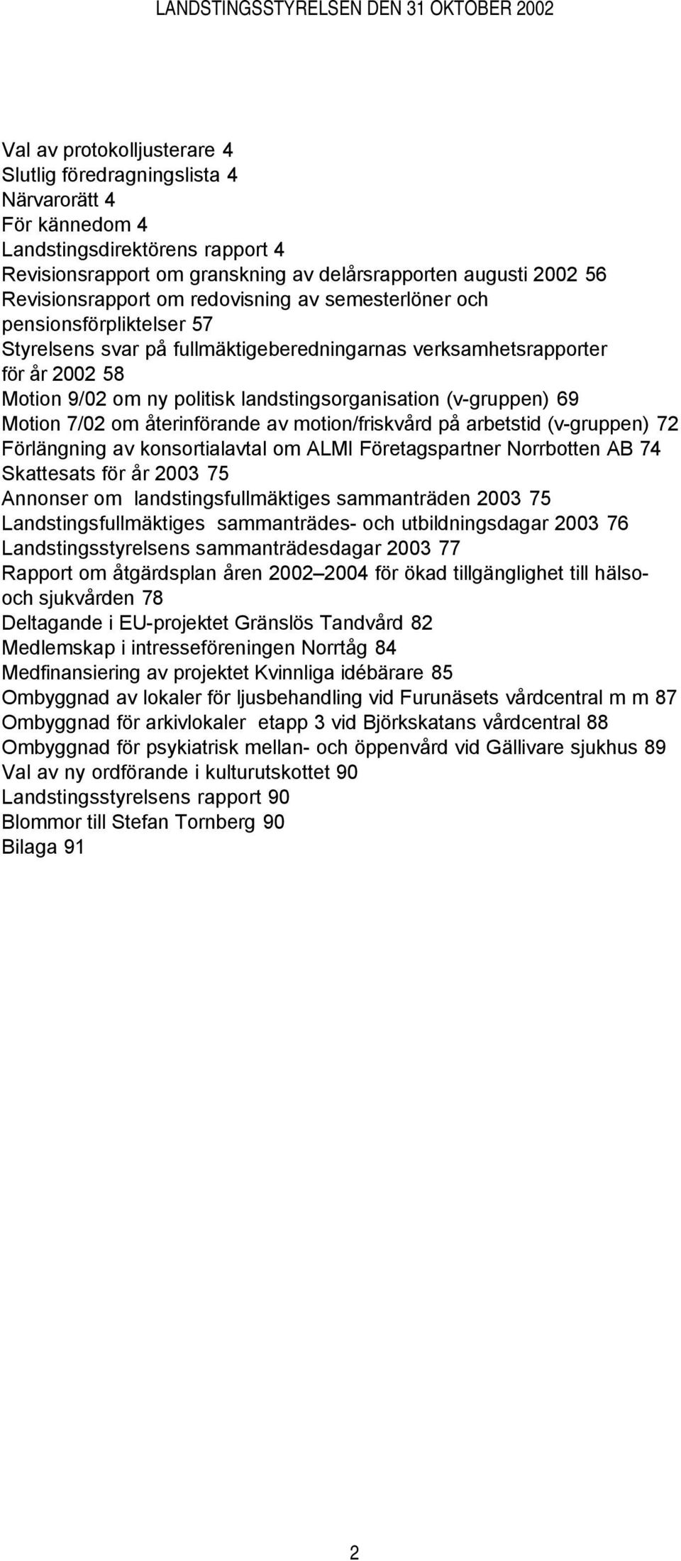 landstingsorganisation (v-gruppen) 69 Motion 7/02 om återinförande av motion/friskvård på arbetstid (v-gruppen) 72 Förlängning av konsortialavtal om ALMI Företagspartner Norrbotten AB 74 Skattesats
