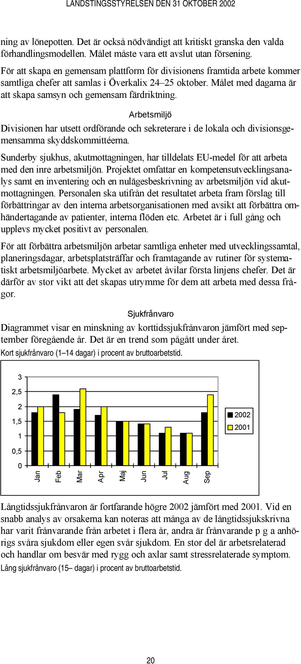 Arbetsmiljö Divisionen har utsett ordförande och sekreterare i de lokala och divisionsgemensamma skyddskommittéerna.