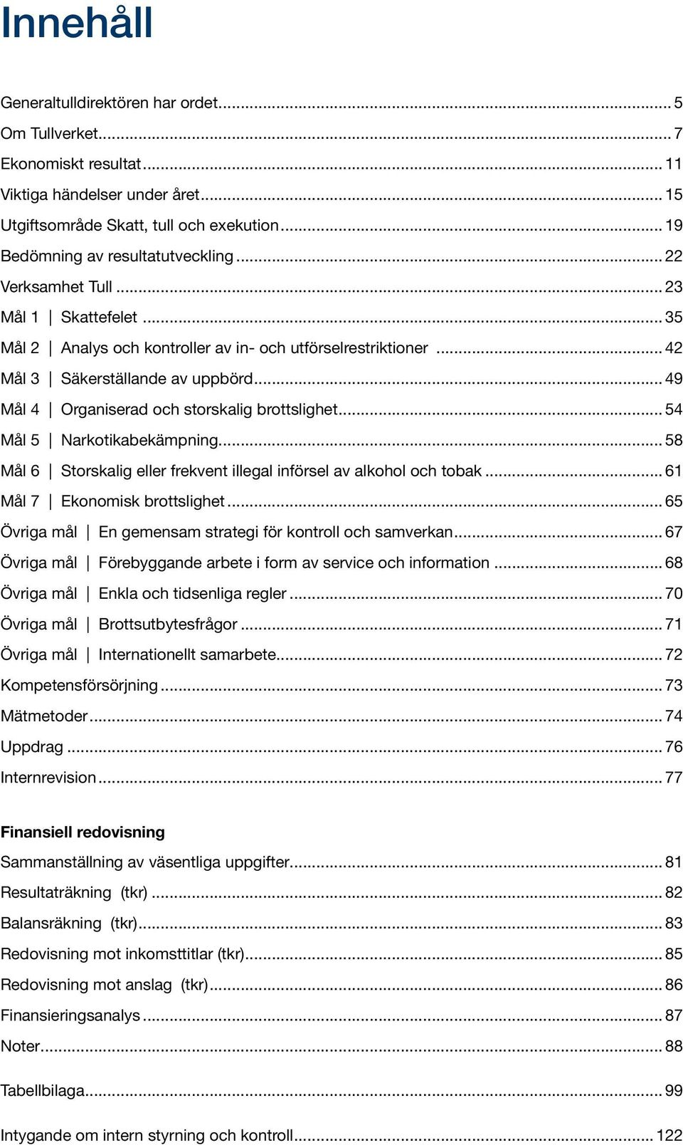 .. 49 Mål 4 Organiserad och storskalig brottslighet... 54 Mål 5 Narkotikabekämpning... 58 Mål 6 Storskalig eller frekvent illegal införsel av alkohol och tobak... 61 Mål 7 Ekonomisk brottslighet.