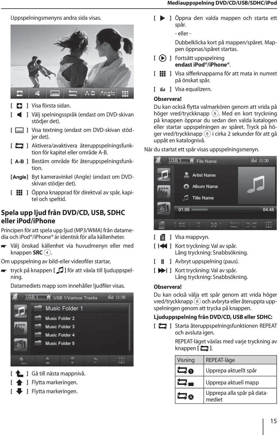 ] Byt kameravinkel (Angle) (endast om DVDskivan stödjer det). ] Öppna knapprad för direktval av spår, kapitel och speltid. ] Öppna den valda mappen och starta ett spår.