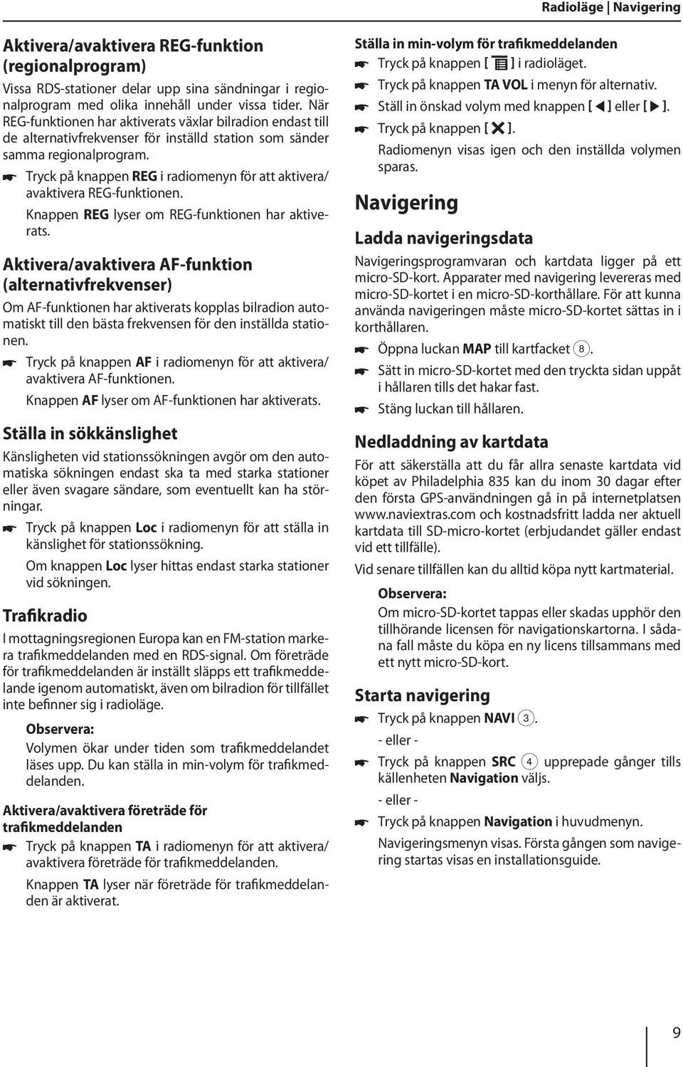 Tryck på knappen REG i radiomenyn för att aktivera/ avaktivera REG-funktionen. Knappen REG lyser om REG-funktionen har aktiverats.