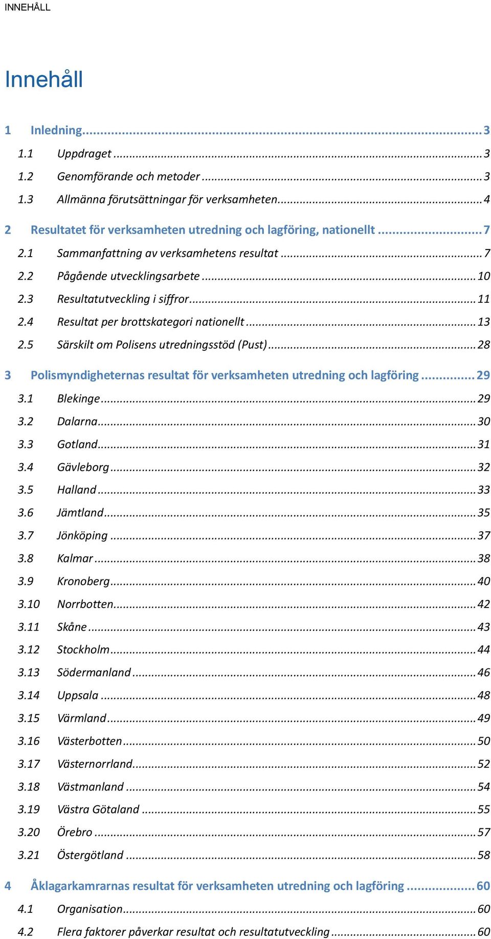 .. 11 2.4 Resultat per brottskategori nationellt... 13 2.5 Särskilt om Polisens utredningsstöd (Pust)... 28 3 Polismyndigheternas resultat för verksamheten utredning och lagföring... 29 3.1 Blekinge.