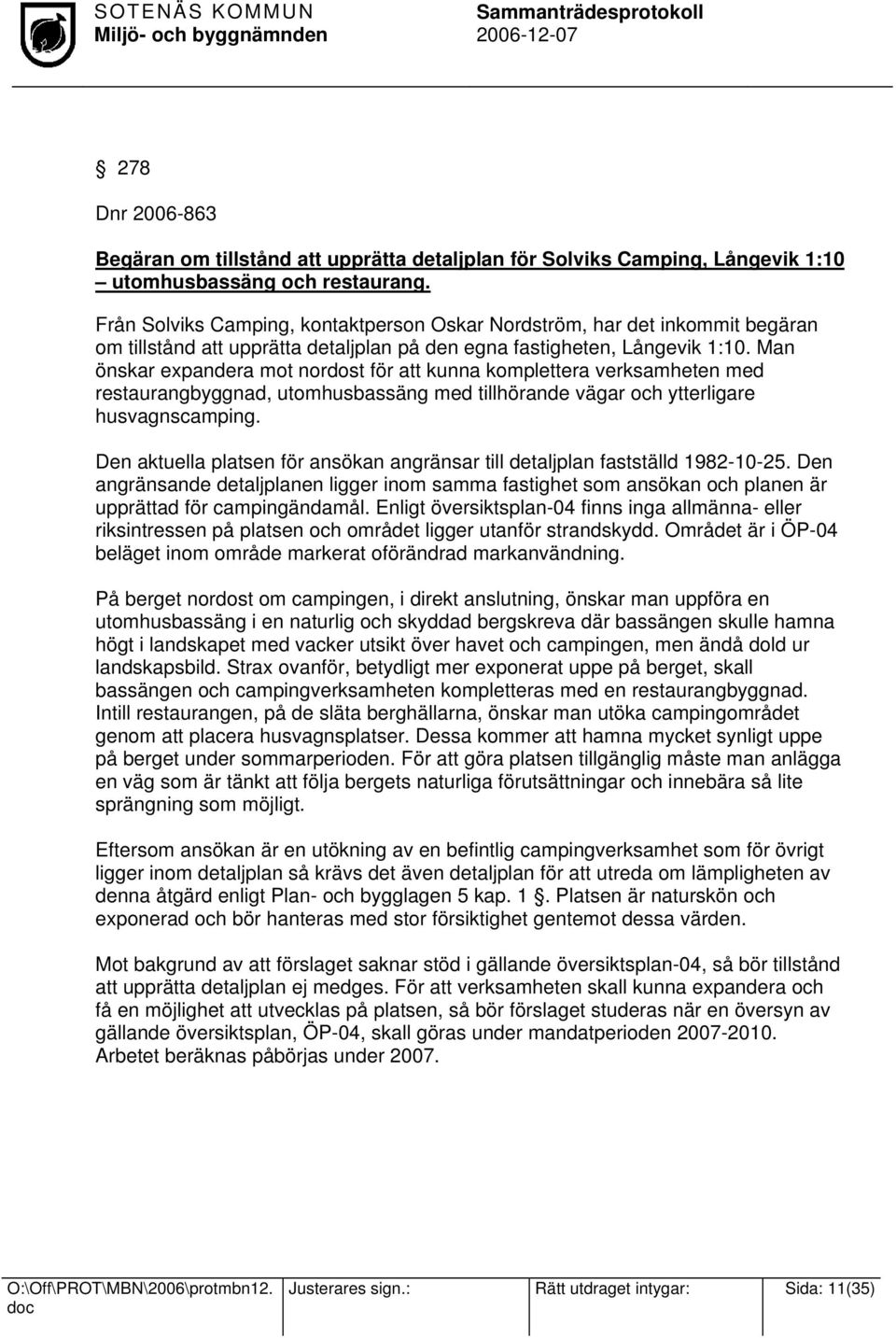 Man önskar expandera mot nordost för att kunna komplettera verksamheten med restaurangbyggnad, utomhusbassäng med tillhörande vägar och ytterligare husvagnscamping.