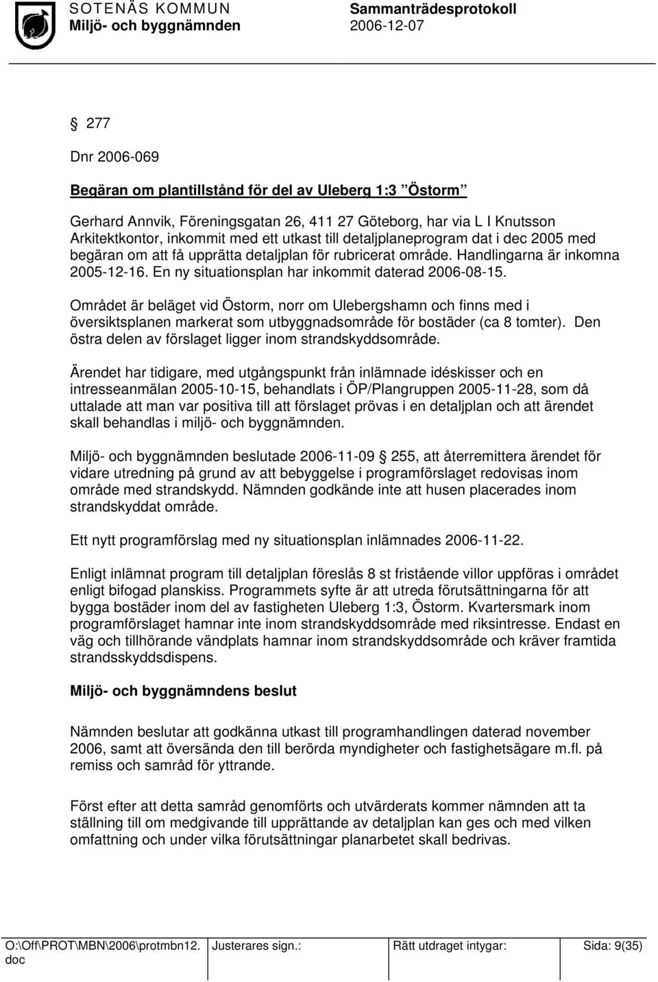 Området är beläget vid Östorm, norr om Ulebergshamn och finns med i översiktsplanen markerat som utbyggnadsområde för bostäder (ca 8 tomter).