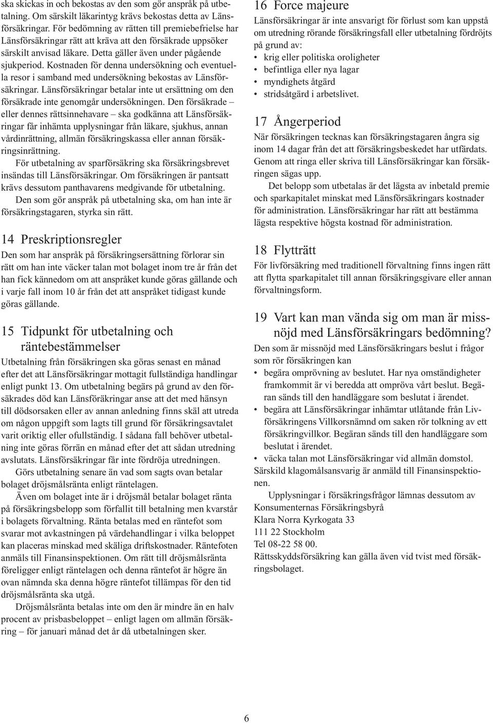 Kostnaden för denna undersökning och eventuella resor i samband med undersökning bekostas av Länsförsäkringar.