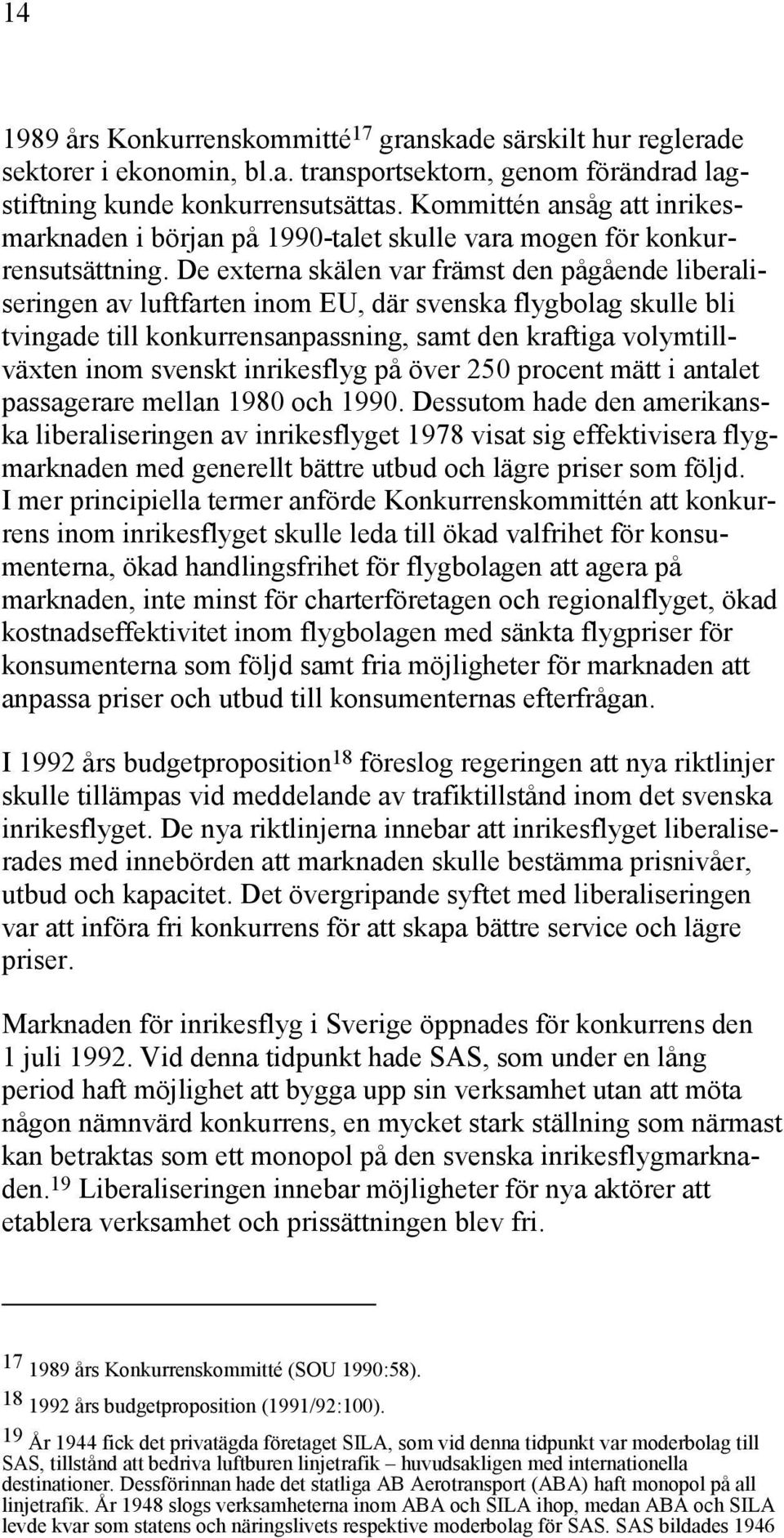 De externa skälen var främst den pågående liberaliseringen av luftfarten inom EU, där svenska flygbolag skulle bli tvingade till konkurrensanpassning, samt den kraftiga volymtillväxten inom svenskt