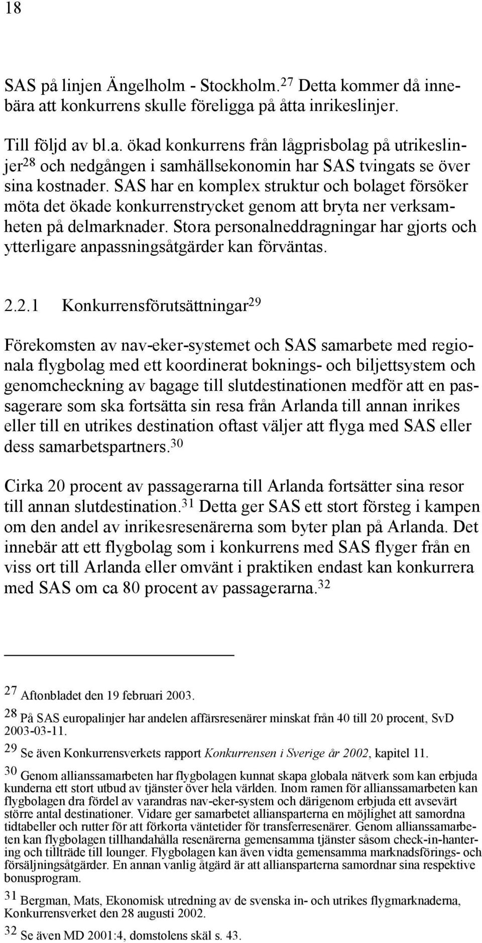 Stora personalneddragningar har gjorts och ytterligare anpassningsåtgärder kan förväntas. 2.