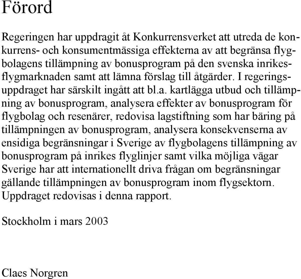 knaden samt att lämna förslag till åtgärder. I regeringsuppdraget har särskilt ingått att bl.a. kartlägga utbud och tillämpning av bonusprogram, analysera effekter av bonusprogram för flygbolag och