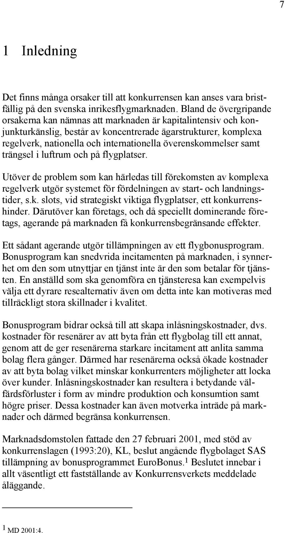 överenskommelser samt trängsel i luftrum och på flygplatser. Utöver de problem som kan härledas till förekomsten av komplexa regelverk utgör systemet för fördelningen av start- och landningstider, s.