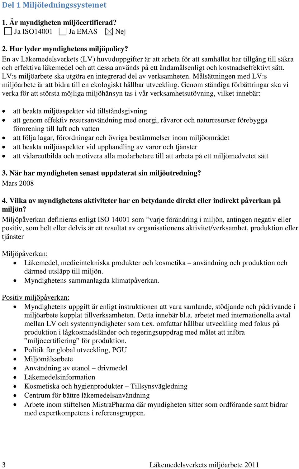 LV:s miljöarbete ska utgöra en integrerad del av verksamheten. Målsättningen med LV:s miljöarbete är att bidra till en ekologiskt hållbar utveckling.