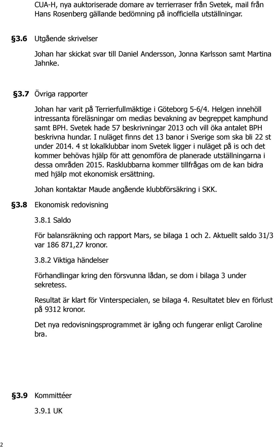 Helgen innehöll intressanta föreläsningar om medias bevakning av begreppet kamphund samt BPH. Svetek hade 57 beskrivningar 2013 och vill öka antalet BPH beskrivna hundar.