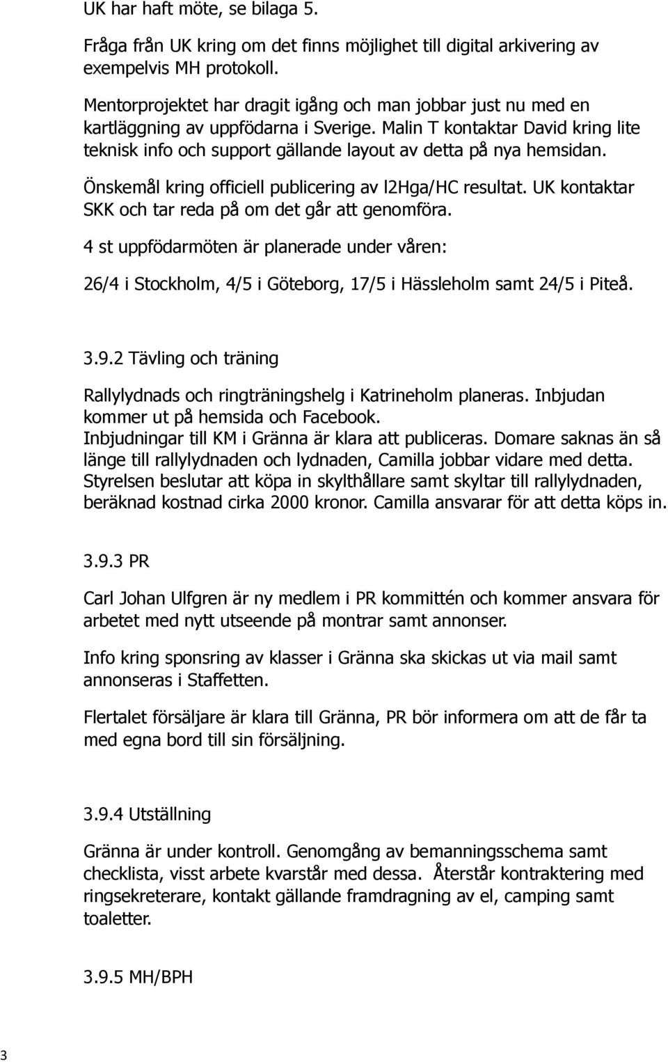 Malin T kontaktar David kring lite teknisk info och support gällande layout av detta på nya hemsidan. Önskemål kring officiell publicering av l2hga/hc resultat.