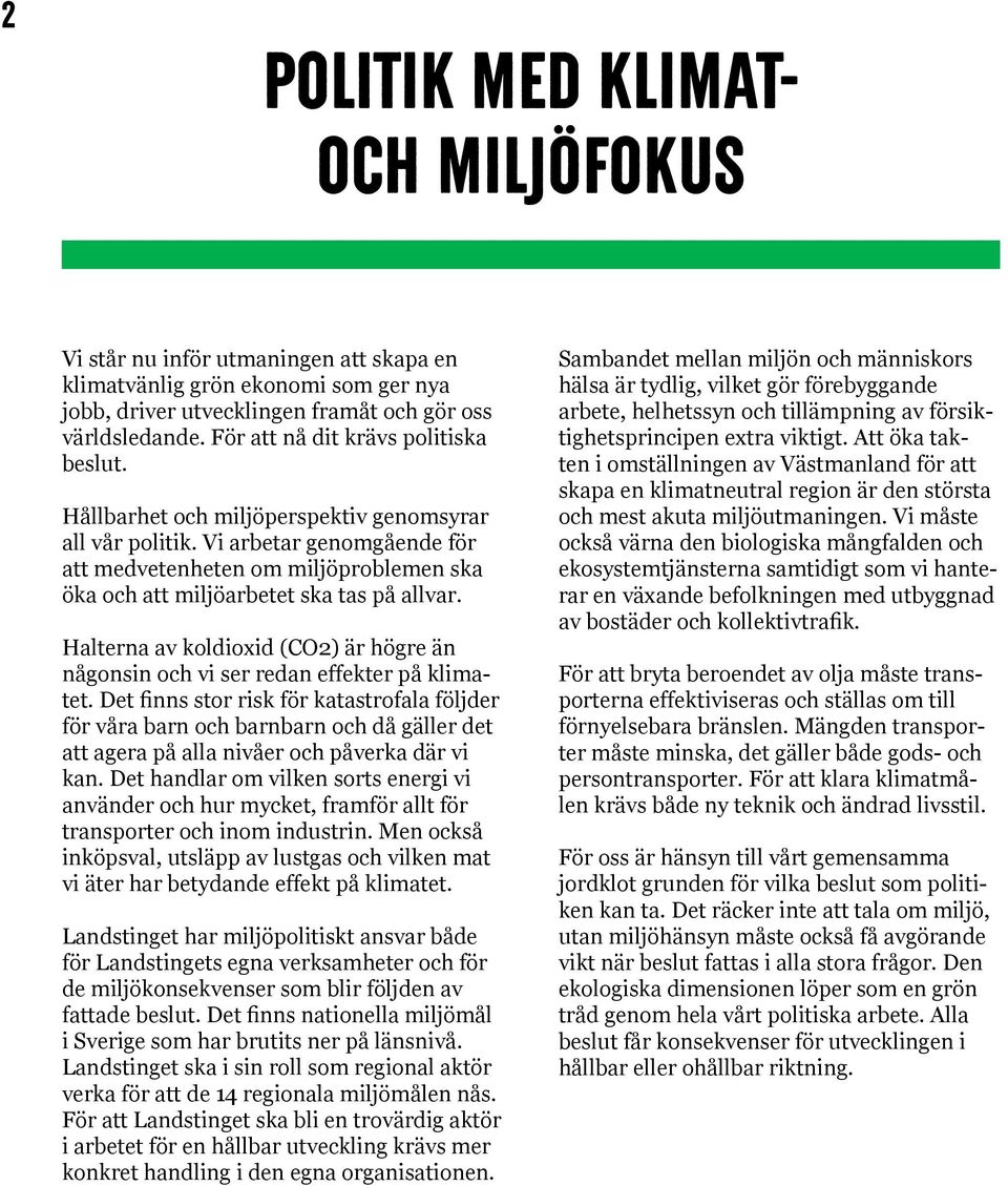 Vi arbetar genomgående för att medvetenheten om miljöproblemen ska öka och att miljöarbetet ska tas på allvar. Halterna av koldioxid (CO2) är högre än någonsin och vi ser redan effekter på klimatet.