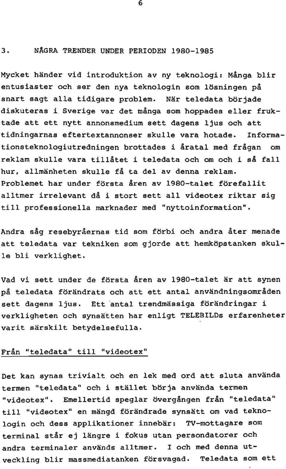 Informationsteknologiutredningen brottades i åratal raedf r å g a n ora reklam skulle vara tillåtet i teledata och om och i så fall hur, allmänheten skulle få ta del av denna reklam.