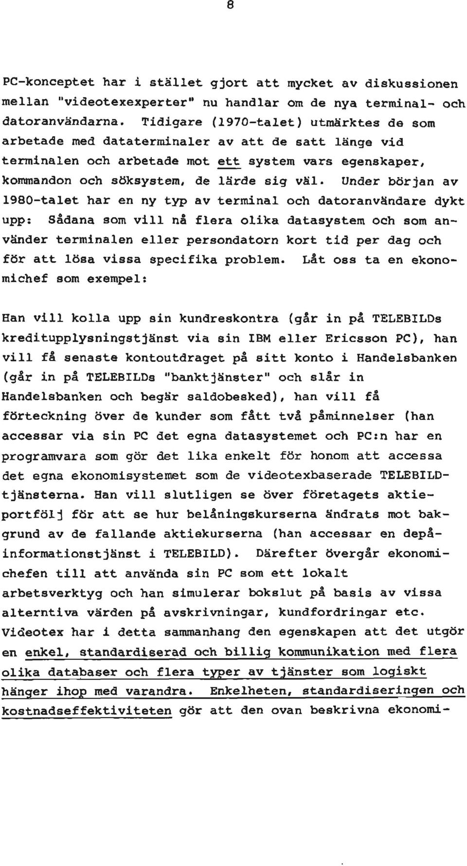 Under början av 1980-talet har en ny typ av terrainal och datoranvändare dykt upp: Sådana sora vill nå flera olika datasystem och som använder terminalen eller persondatorn kort tid per dag och för