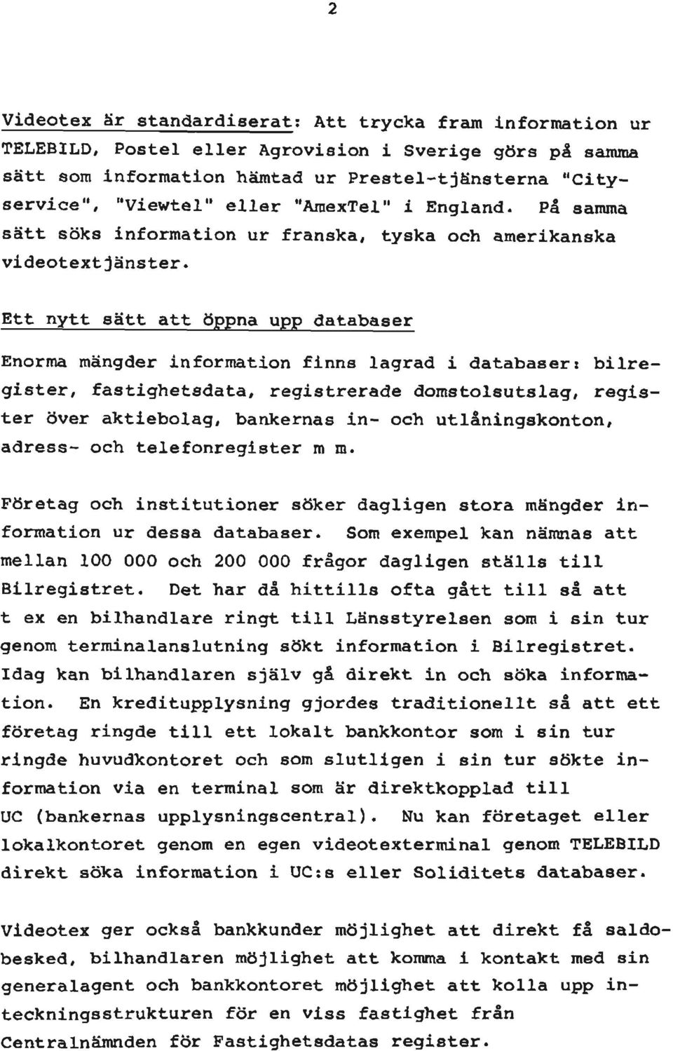 Ett nytt sätt att öppna upp databaser Enorma mängder information finns lagrad i databaser: bilregister, fastighetsdata, registrerade domstolsutslag, register över aktiebolag, bankernas in- och