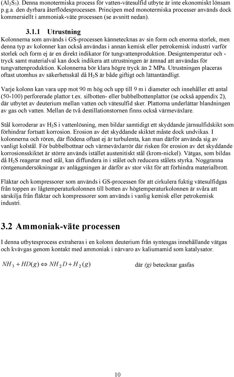 1 Utrustning Kolonnerna som används i GS-processen kännetecknas av sin form och enorma storlek, men denna typ av kolonner kan också användas i annan kemisk eller petrokemisk industri varför storlek