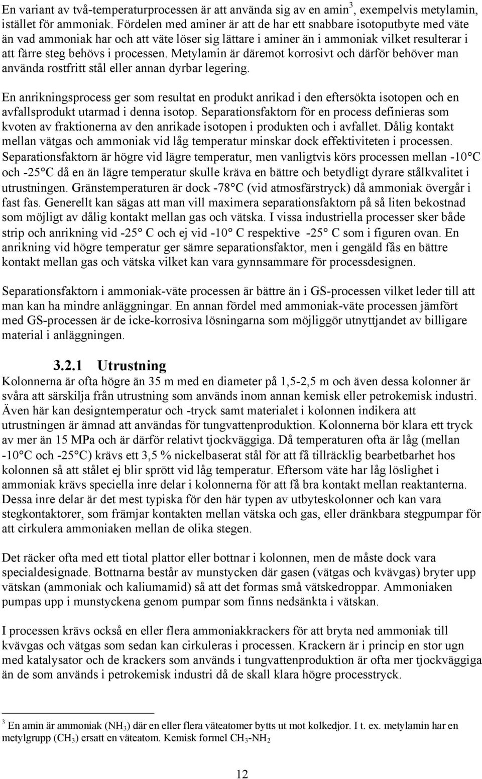 Metylamin är däremot korrosivt och därför behöver man använda rostfritt stål eller annan dyrbar legering.