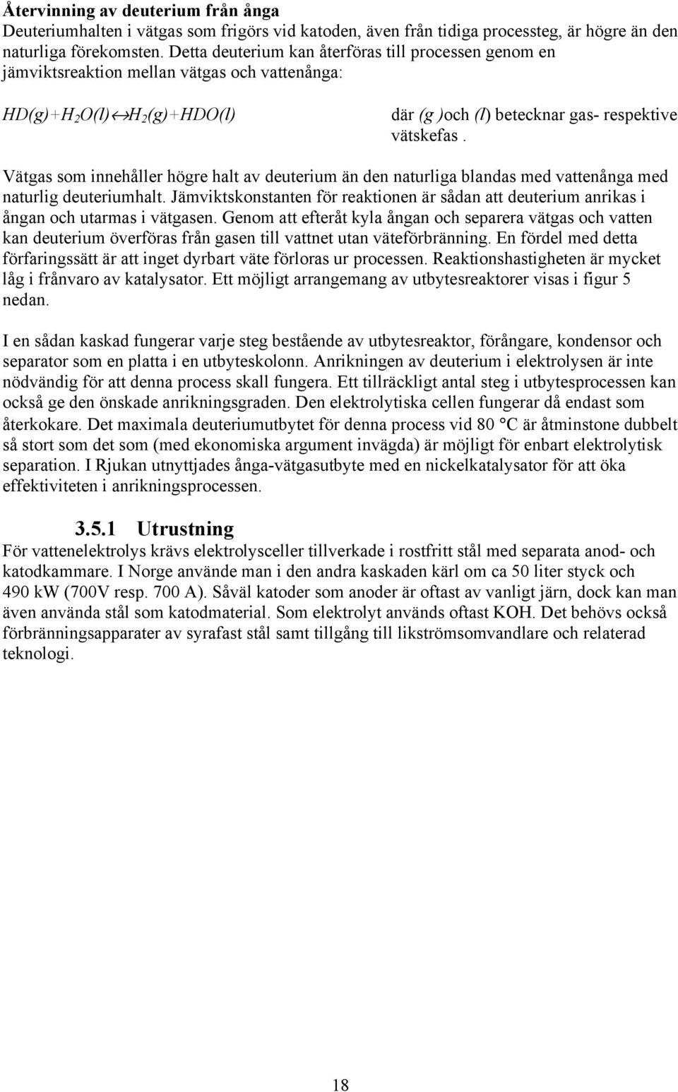 Vätgas som innehåller högre halt av deuterium än den naturliga blandas med vattenånga med naturlig deuteriumhalt.