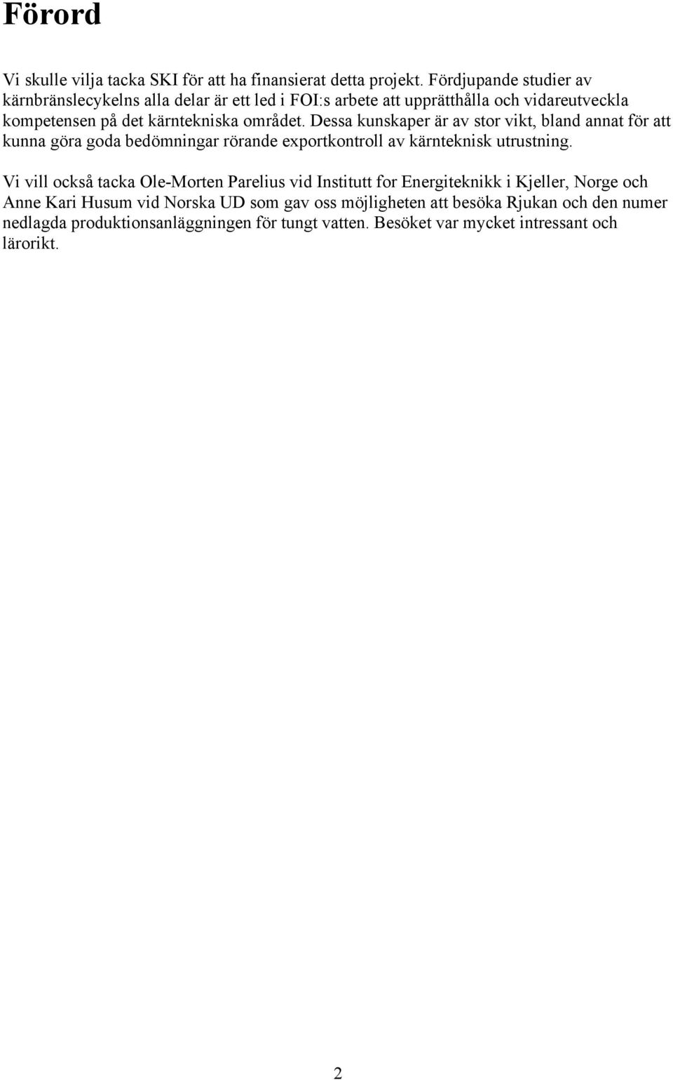 Dessa kunskaper är av stor vikt, bland annat för att kunna göra goda bedömningar rörande exportkontroll av kärnteknisk utrustning.