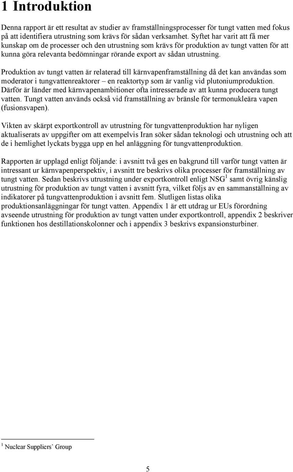 Produktion av tungt vatten är relaterad till kärnvapenframställning då det kan användas som moderator i tungvattenreaktorer en reaktortyp som är vanlig vid plutoniumproduktion.